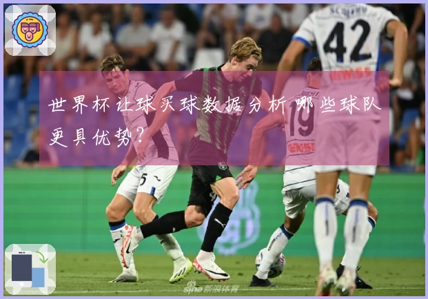 世界杯让球买球数据分析 哪些球队更具优势？