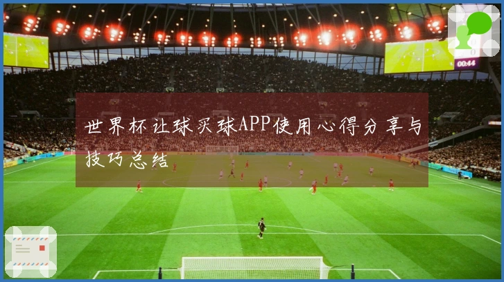 世界杯让球买球APP使用心得分享与技巧总结